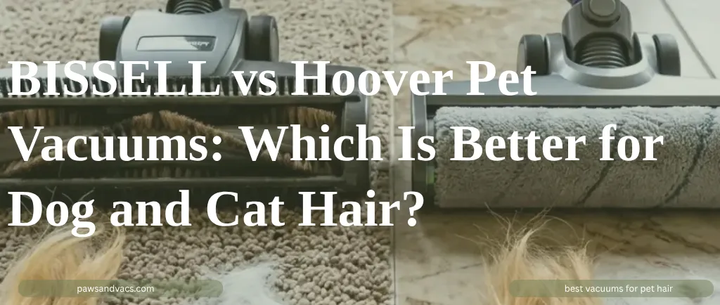 BISSELL vs Hoover Pet Vacuums: Which Is Better for Dog and Cat Hair? guide for pet homes