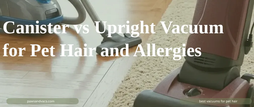 Canister vs Upright Vacuum for Pet Hair and Allergies guide for pet homes