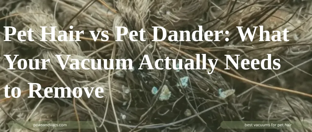 Pet Hair vs Pet Dander: What Your Vacuum Actually Needs to Remove guide for pet homes